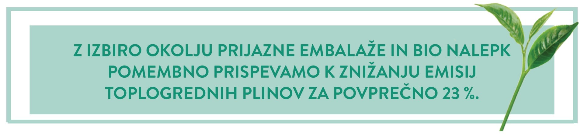Z izbiro okolju prijazne embalaže in bio nalepk pomembno prispevamo k znižanju emisij toplogrednih plinov za povprečno 23%